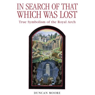 In Search of that Which Was Lost: True Symbolism of the Royal Arch